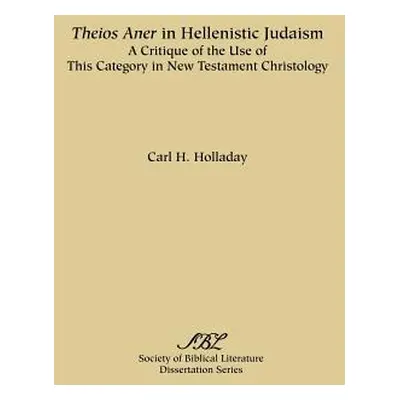 "Theios Aner in Hellenistic Judaism: A Critique of the Use of This Category in New Testament Chr