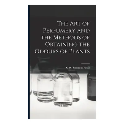 "The Art of Perfumery and the Methods of Obtaining the Odours of Plants" - "" ("Piesse G. W. Sep