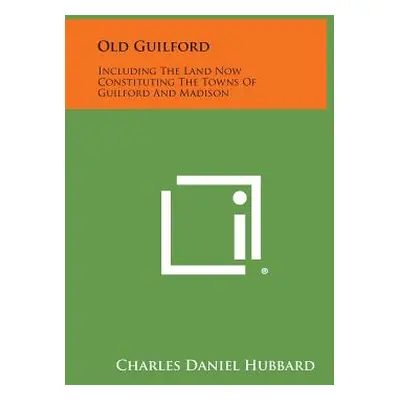 "Old Guilford: Including The Land Now Constituting The Towns Of Guilford And Madison" - "" ("Hub