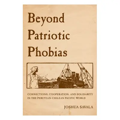 "Beyond Patriotic Phobias: Connections, Cooperation, and Solidarity in the Peruvian-Chilean Paci