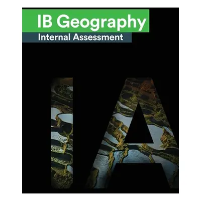 "IB Geography Internal Assessment: The Definitive Geography [HL/SL] IA Guide For the Internation