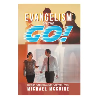 "Evangelism on the Go!: Putting Evangelism into Everyday Living" - "" ("McGuire Michael")(Pevná 