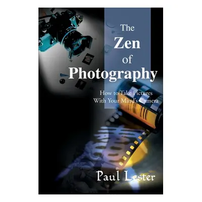 "The Zen of Photography: How to Take Pictures with Your Mind's Camera" - "" ("Lester Paul Martin