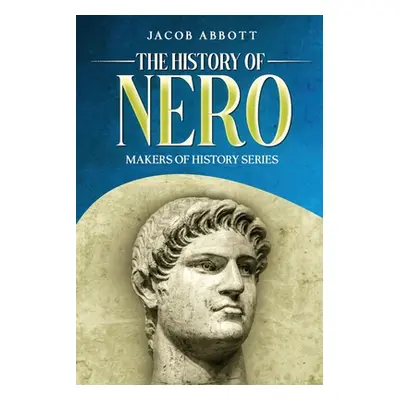 "The History of Nero: Makers of History Series" - "" ("Abbott Jacob")(Paperback)