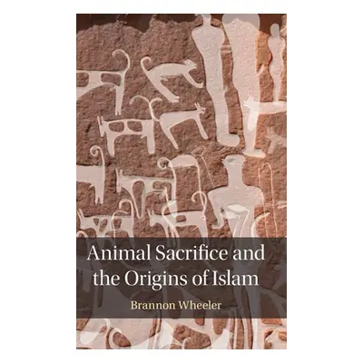 "Animal Sacrifice and the Origins of Islam" - "" ("Wheeler Brannon")(Pevná vazba)