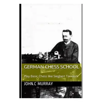 "German Chess School: Play Basic Chess like Siegbert Tarrasch" - "" ("Murray John C.")(Paperback