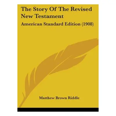 "The Story Of The Revised New Testament: American Standard Edition (1908)" - "" ("Riddle Matthew