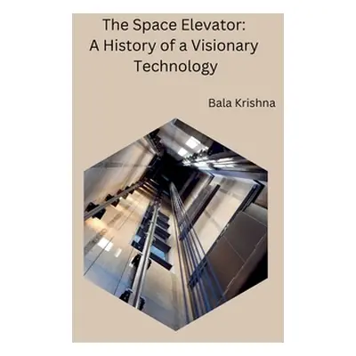 "The Space Elevator: A History of a Visionary Technology" - "" ("Bala Krishna")(Paperback)