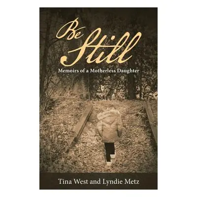 "Be Still: Memoirs of a Motherless Daughter" - "" ("West Tina")(Paperback)