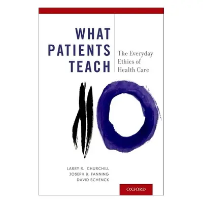 "What Patients Teach: The Everyday Ethics of Health Care" - "" ("Churchill Larry R.")(Pevná vazb