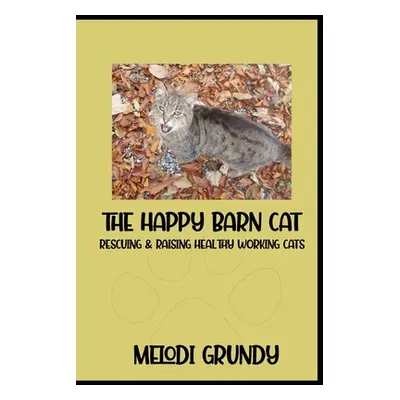 "The Happy Barn Cat: Rescuing & Raising Healthy Working Cats" - "" ("Grundy Melodi")(Paperback)