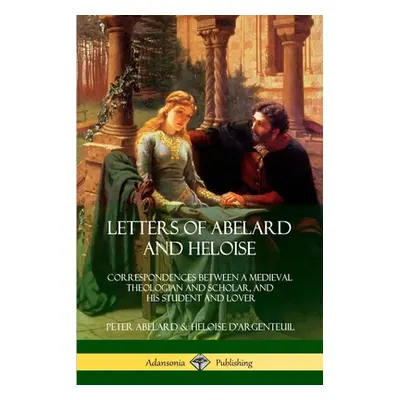 "Letters of Abelard and Heloise: Correspondences Between a Medieval Theologian and Scholar, and 