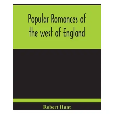 "Popular Romances Of The West Of England; Or, The Drolls, Traditions, And Superstitions Of Old C