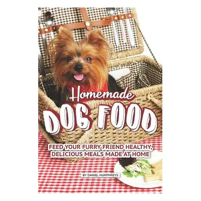 "Homemade Dog Food: Feed Your Furry Friend Healthy, Delicious Meals Made at Home" - "" ("Humphre