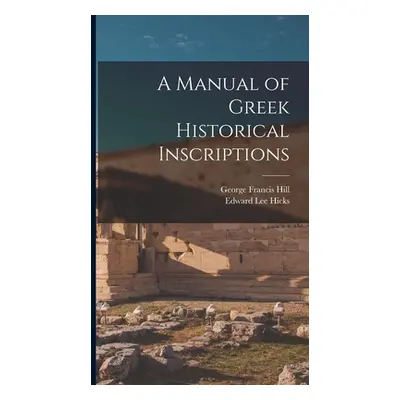 "A Manual of Greek Historical Inscriptions" - "" ("Hill George Francis")(Pevná vazba)