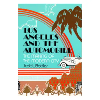 "Los Angeles and the Automobile: The Making of the Modern City" - "" ("Bottles Scott L.")(Paperb