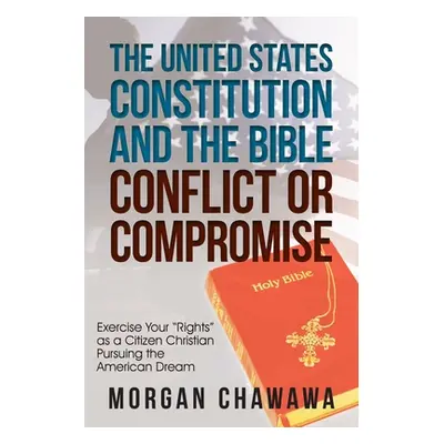 "The United States Constitution and the Bible Conflict or Compromise: Exercise Your Rights" as a