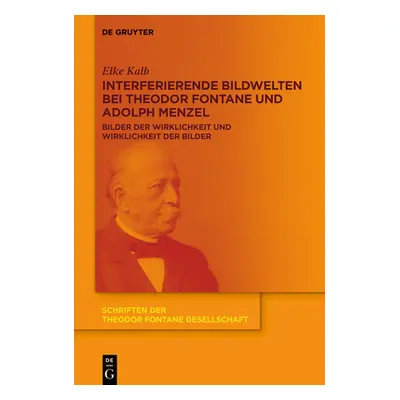 "Interferierende Bildwelten Bei Theodor Fontane Und Adolph Menzel: Bilder Der Wirklichkeit Und W