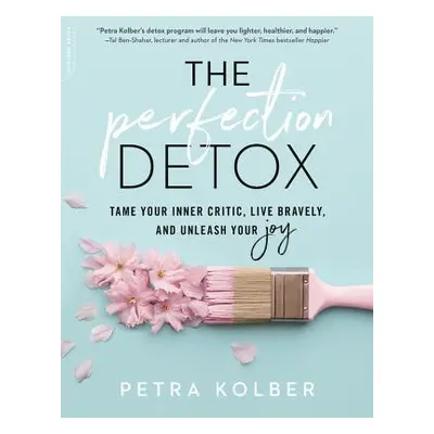 "The Perfection Detox: Tame Your Inner Critic, Live Bravely, and Unleash Your Joy" - "" ("Kolber