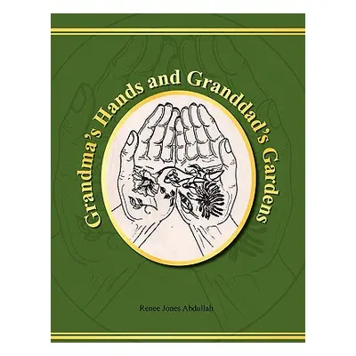 "Grandma's Hands and Granddad's Gardens" - "" ("Abdullah Renee Jones")(Paperback)