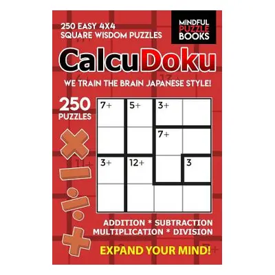 "CalcuDoku: 250 Easy 4x4 Square Wisdom Puzzles" - "" ("Mindful Puzzle Book")(Paperback)