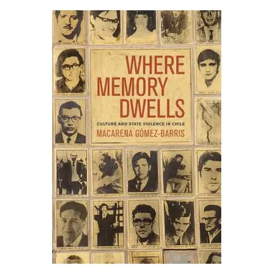 "Where Memory Dwells: Culture and State Violence in Chile" - "" ("Gomez-Barris Macarena")(Paperb