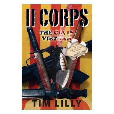 "II Corps: The CIA in Vietnam" - "" ("Lilly Tim")(Paperback)