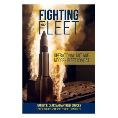 "Fighting the Fleet: Operational Art and Modern Fleet Combat" - "" ("Cares Jeffrey R.")(Paperbac