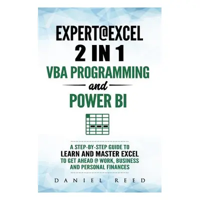 "Expert @ Excel: VBA Programming and Power Bi: Step-By-Step Guide to Learn and Master Pivot Tabl