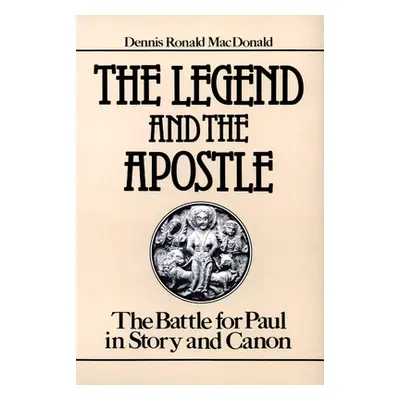 "The Legend and the Apostle: The Battle for Paul in Story and Canon" - "" ("MacDonald Dennis Ron