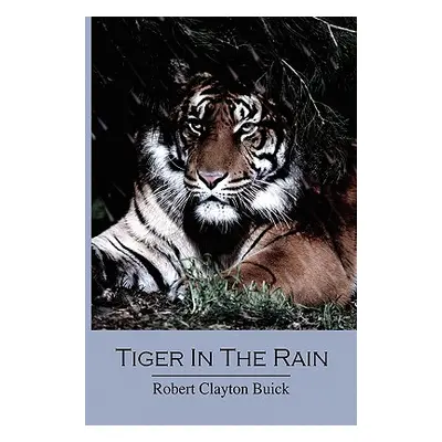 "Tiger in the Rain" - "" ("Buick Robert Clayton")(Pevná vazba)