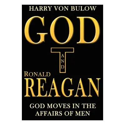 "God and Ronald Reagan: God moves in the affairs of men" - "" ("Von Bulow Harry")(Pevná vazba)