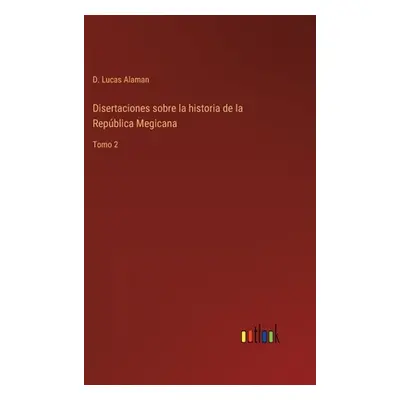 "Disertaciones sobre la historia de la Repblica Megicana: Tomo 2" - "" ("Alaman D. Lucas")(Pevná