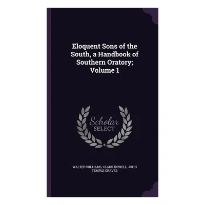 "Eloquent Sons of the South, a Handbook of Southern Oratory; Volume 1" - "" ("Williams Walter")(