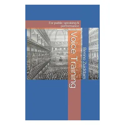"Voice Training: For Public Speaking & Performance" - "" ("Zuiddam Phd Benno Alexander")(Paperba