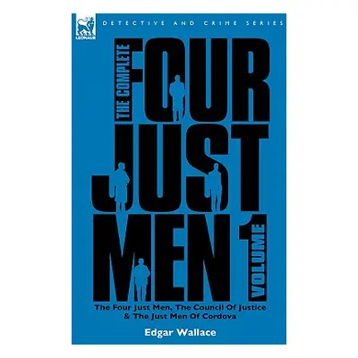 "The Complete Four Just Men: Volume 1-The Four Just Men, The Council of Justice & The Just Men o