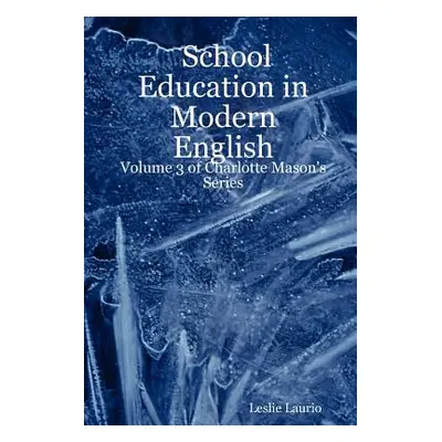 "School Education in Modern English: Volume 3 of Charlotte Mason's Series" - "" ("Laurio Leslie"