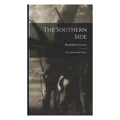 "The Southern Side; or, Andersonville Prison" - "" ("Stevenson Randolph")(Pevná vazba)