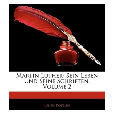 "Martin Luther: Sein Leben Und Seine Schriften, Volume 2" - "" ("Kstlin Julius")(Paperback)