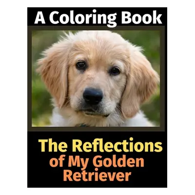 "The Reflections of My Golden Retriever: A Coloring Book" - "" ("Activity Books Brightview")(Pap