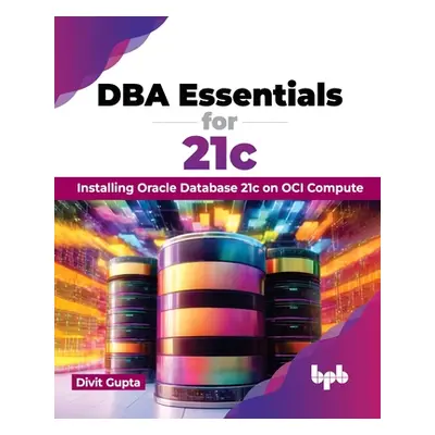 "DBA Essentials for 21c: Installing Oracle Database 21c on Oci Compute (English Edition)" - "" (