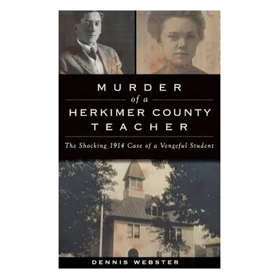 "Murder of a Herkimer County Teacher: The Shocking 1914 Case of a Vengeful Student" - "" ("Webst