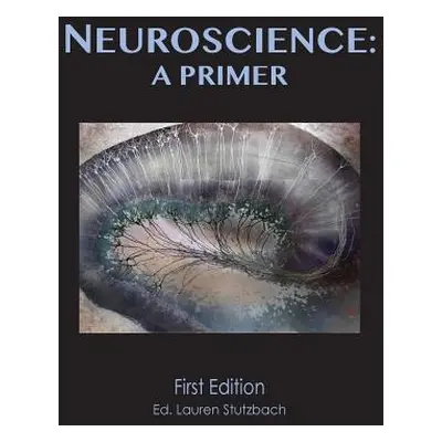 "Neuroscience: A Primer (softcover)" - "" ("Stutzbach Lauren")(Paperback)