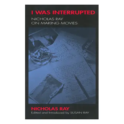 "I Was Interrupted: Nicholas Ray on Making Movies" - "" ("Ray Nicholas")(Paperback)