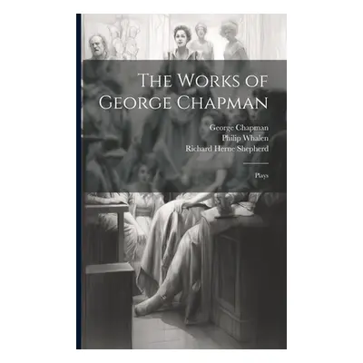 "The Works of George Chapman: Plays" - "" ("Chapman George 1559?-1634")(Paperback)