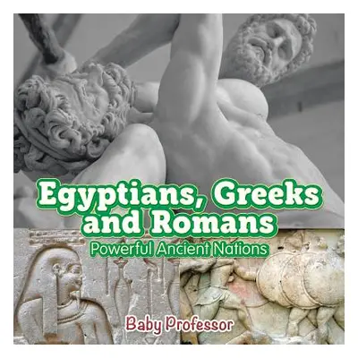 "Egyptians, Greeks and Romans: Powerful Ancient Nations" - "" ("Baby Professor")(Paperback)