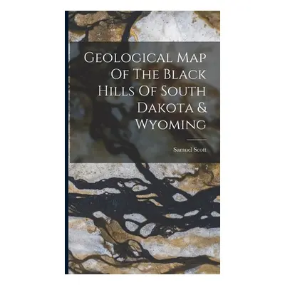 "Geological Map Of The Black Hills Of South Dakota & Wyoming" - "" ("Scott Samuel")(Pevná vazba)