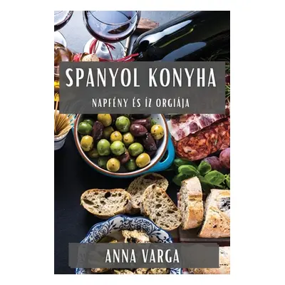 "Spanyol Konyha: Napfny s z Orgija" - "" ("Varga Anna")(Paperback)