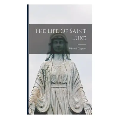 "The Life Of Saint Luke" - "" ("Clapton Edward")(Pevná vazba)