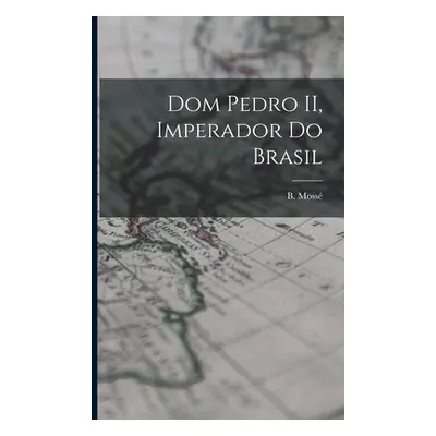 "Dom Pedro II, imperador do Brasil" - "" ("Moss B. (Benjamin) 1832-1892")(Paperback)